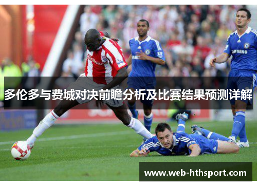 多伦多与费城对决前瞻分析及比赛结果预测详解